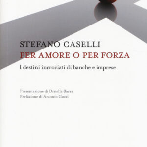 Libro Per amore o per forza. I destini incrociati di banche e imprese di Stefano Caselli - ean 9788883502149 - Università Bocconi Editore