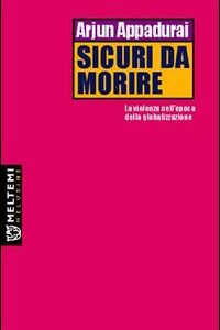 Libro Sicuri da morire. La violenza nell'epoca della globalizzazione di Arjun Appadurai - ean 9788883532337 - Meltemi