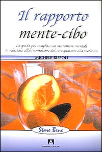 Libro rapporto mente-cibo. La guida più completa sui meccanismi mentali in relazione all'alimentazione dal concepimento alla vecchiaia di Michele Riefoli - ean 9788883588211 - Armando Editore