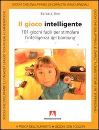 Libro gioco intelligente. Centouno giochi facili per stimolare l'intelligenza del bambino di Barbara Sher - ean 9788883588501 - Armando Editore