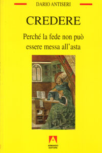 Libro Credere. Perché la fede non può essere messa all'asta di Dario Antiseri - ean 9788883589096 - Armando Editore