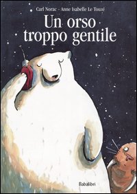 Libro orso troppo gentile di Carl Norac; Anne Isabelle Le Touzé - ean 9788883620850 - Babalibri