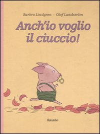 Libro Anch'io voglio il ciuccio! di Barbro Lindgren; Olof Landström - ean 9788883621017 - Babalibri