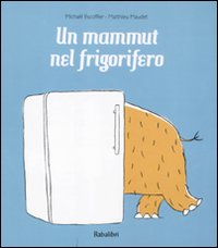 Libro mammut nel frigorifero di Michaël Escoffier; Matthieu Maudet - ean 9788883622410 - Babalibri