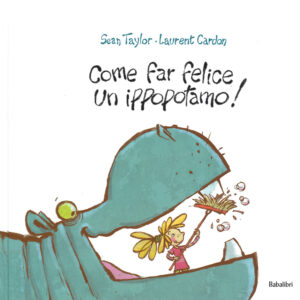 Libro Come far felice un ippopotamo! di Sean Taylor; Laurent Cardon - ean 9788883623301 - Babalibri