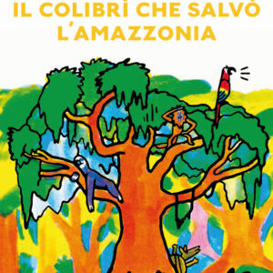 Libro colibrì che salvò l'Amazzonia di Gwendoline Raisson; Vincent Pianina - ean 9788883624797 - Babalibri