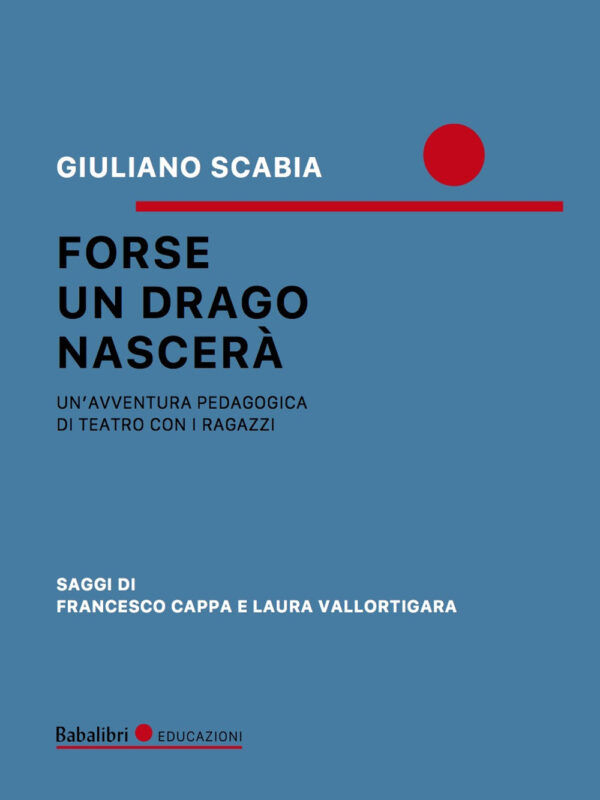 Libro Forse un drago nascerà. Un'avventura pedagogica di teatro con i ragazzi di Giuliano Scabia - ean 9788883625497 - Babalibri