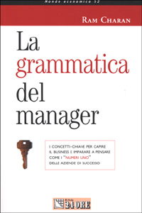 Libro grammatica del manager. I concetti-chiave per capire il business e imparare a pensare come i «numeri uno» delle aziende di successo di Ram Charan - ean 9788883632143 - Il Sole 24 Ore