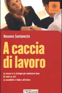 Libro A caccia di lavoro. Le astuzie e le strategie per cominciare bene. Gli indirizzi utili. Le possibilità in Italia e all'estero di Rosanna Santonocito - ean 9788883632594 - Il Sole 24 Ore