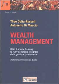 Libro Wealth management. Oltre il private banking. Le nuove strategie integrate della gestione patrimoniale di Theo Delia-Russell; Antonello Di Mascio - ean 9788883633294 - Il Sole 24 Ore