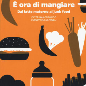 Libro È ora di mangiare. Dal latte materno al junk food di Caterina Lombardo; Loredana Lucarelli - ean 9788883718199 - Gedi (Gruppo Editoriale)