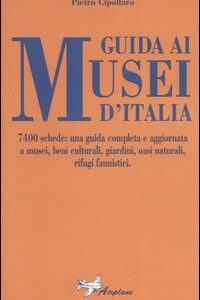 Libro Guida ai musei d'Italia. 7400 schede: una guida completa e aggiornata a musei