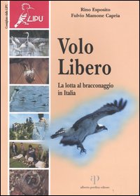 Libro Volo libero. La lotta al bracconaggio in Italia di Rino Esposito; Fulvio Capria Mamone - ean 9788883720956 - Oasi Alberto Perdisa