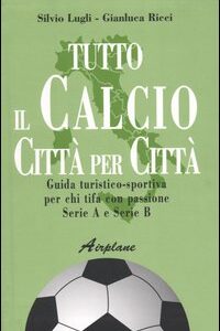 Libro Tutto il calcio città per città. Guida turistico-sportiva per chi tifa con passione. Serie A e serie B di Silvio Lugli; Gianluca Ricci - ean 9788883721335 - Airplane