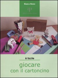 Libro Giocare con il cartoncino. Proposte di lavori-gioco per ragazzi e non solo di Bianca Bosso - ean 9788883721809 - Oasi Alberto Perdisa