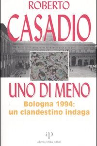 Libro di meno. Bologna 1994: un clandestino indaga di Roberto Casadio - ean 9788883722127 - Alberto Perdisa Editore
