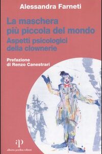 Libro maschera più piccola del mondo. Aspetti psicologici della clownerie di Alessandra Farneti - ean 9788883722172 - Alberto Perdisa Editore