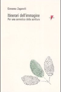 Libro Itinerari dell'immagine. Per una semiotica della scrittura di Giovanna Zaganelli - ean 9788883912238 - Lupetti