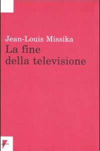 Libro fine della televisione di Jean-Louis Missika - ean 9788883912290 - Lupetti