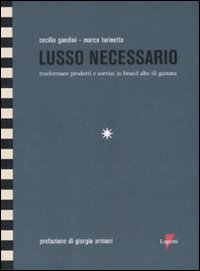 Libro Lusso necessario. Trasformare prodotti e servizi in brand alto di gamma di Cecilia Gandini; Marco Turinetto - ean 9788883912504 - Lupetti