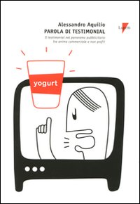 Libro Parola di testimonial. Il testimonial nel panorama pubblicitario tra anima commerciale e non profit di Alessandro Aquilio - ean 9788883912566 - Lupetti