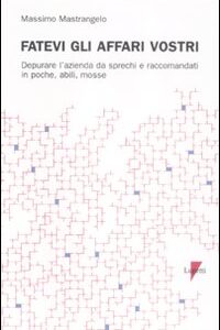 Libro Fatevi gli affari vostri. Depurare l'azienda da sprechi e raccomandati in poche