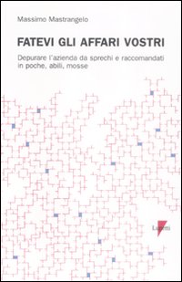 Libro Fatevi gli affari vostri. Depurare l'azienda da sprechi e raccomandati in poche