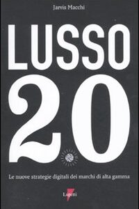 Libro Lusso 2.0. Le nuove strategie digitali dei marchi di alta gamma di Jarvis Macchi - ean 9788883913105 - Lupetti