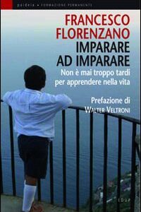 Libro Imparare ad imparare. Non è mai troppo tardi per apprendere nella vita di Francesco Florenzano - ean 9788884211200 - EdUP