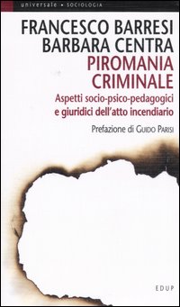 Libro Piromania criminale. Aspetti socio-psico-pedagogici e giuridici dell'atto incendiario di Francesco Barresi; Barbara Centra - ean 9788884211378 - EdUP