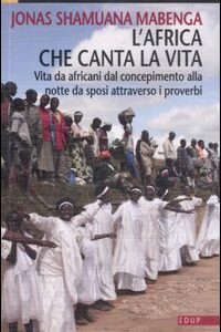 Libro Africa che canta la vita. Vita da africani dal concepimento alla notte da sposi attraverso i proverbi di Jonas Shamuana Mabenga - ean 9788884211675 - EdUP