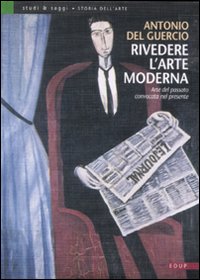 Libro Rivedere l'arte moderna. Arte del passato convocata nel presente di Antonio Del Guercio - ean 9788884211934 - EdUP