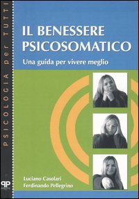 Libro benessere psicosomatico. Una guida per vivere meglio di Luciano Casolari; Ferdinando Pellegrino - ean 9788884290274 - Positive Press