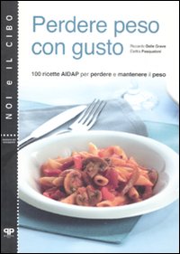 Libro Perdere peso con gusto. 100 ricette AIDAP per perdere e mantenere peso di Riccardo Dalle Grave; Elettra Pasqualoni - ean 9788884290557 - Positive Press