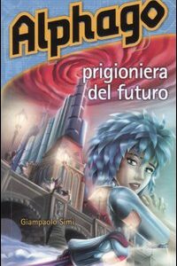 Libro Alphago. Prigioniera del futuro di Giampaolo Simi - ean 9788884370952 - Buena Vista