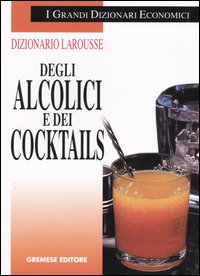 Libro Dizionario Larousse degli alcolici e dei cocktails di Bernard Sallé; Jacques Sallé - ean 9788884401083 - Gremese Editore