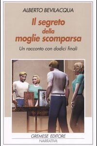 Libro segreto della moglie scomparsa. Un racconto con dodici finali di Alberto Bevilacqua - ean 9788884403087 - Gremese Editore
