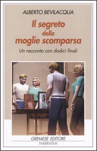 Libro segreto della moglie scomparsa. Un racconto con dodici finali di Alberto Bevilacqua - ean 9788884403087 - Gremese Editore