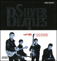 Libro Silver Beatles 1956-1963. La storia dei Beatles... prima dei Beatles di Marco Crescenzi - ean 9788884403810 - Gremese Editore