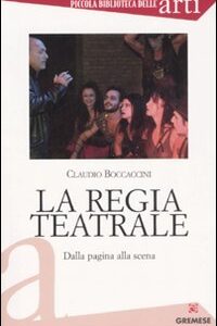 Libro regia teatrale. Dalla pagina alla scena di Claudio Boccaccini - ean 9788884405159 - Gremese Editore