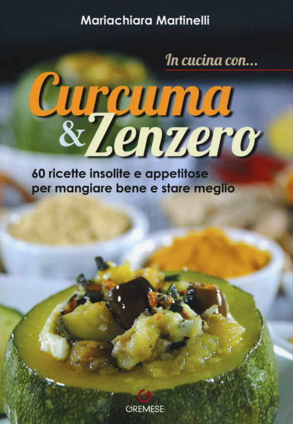 Libro In cucina con... curcuma & zenzero. 60 ricette insolite e appetitose per mangiare bene e stare meglio di Mariachiara Martinelli - ean 9788884409904 - Gremese Editore