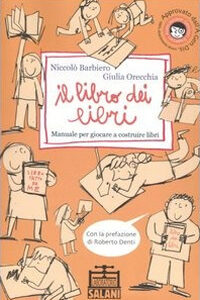 Libro libro dei libri. Manuale per giocare a costruire libri di Niccolò Barbiero; Giulia Orecchia - ean 9788884513571 - Salani