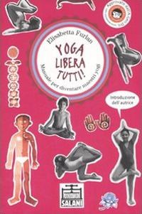 Libro Yoga libera tutti! Manuale per diventare maestri yogi di Elisabetta Furlan - ean 9788884514646 - Salani