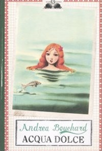 Libro Acqua dolce di Andrea Bouchard - ean 9788884516985 - Salani