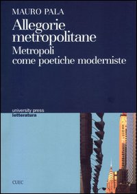 Libro Allegorie metropolitane. Metropoli come poetiche moderniste di Mauro Pala - ean 9788884671547 - CUEC Editrice