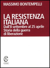 Libro Resistenza italiana. Dall'8 settembre al 25 aprile. Storia della guerra di liberazione di Massimo Bontempelli - ean 9788884673183 - CUEC Editrice