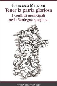 Libro Tener la patria gloriosa. I conflitti municipali nella Sardegna spagnola di Francesco Manconi - ean 9788884674449 - CUEC Editrice