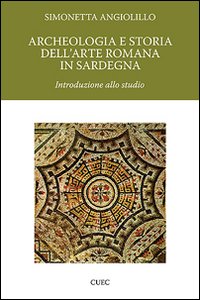Libro Archeologia e storia dell'arte romana in Sardegna. Introduzione allo studio di Simonetta Angiolillo - ean 9788884674821 - CUEC Editrice