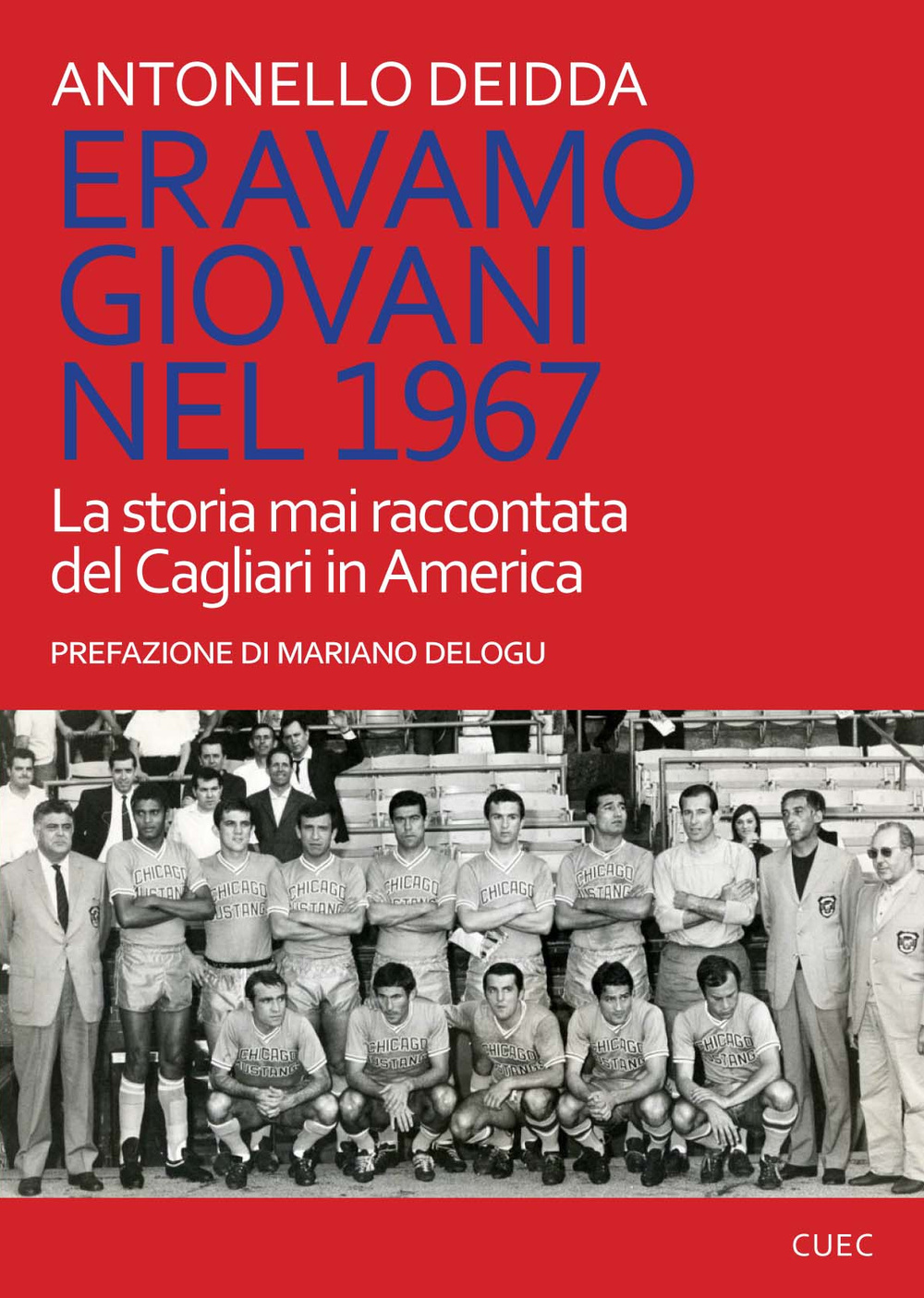 Libro Eravamo giovani nel 1967. La storia mai raccontata del Cagliari in America di Antonello Deidda - ean 9788884679161 - CUEC Editrice