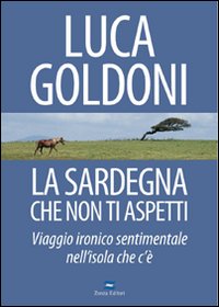 Libro Sardegna che non ti aspetti. Viaggio ironico sentimentale nell'isola che c'è di Luca Goldoni - ean 9788884702623 - Zonza Editori
